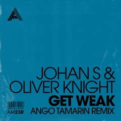 Johan S & Oliver Knight - Get Weak (Ango Tamarin Remix) (Extended Mix)