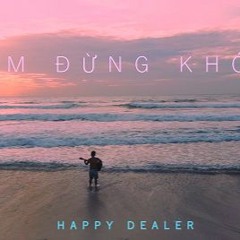 HAPPY DEALER EM ĐỪNG KHÓC DREAZY CHIKA LOVER DR WILD