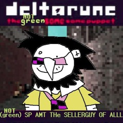 (not green) SP AMT THe SELLERGUY OF ALLL [Deltarune The Colorless Same Same Puppet]