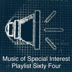 Music of Special Interest Playlist 64