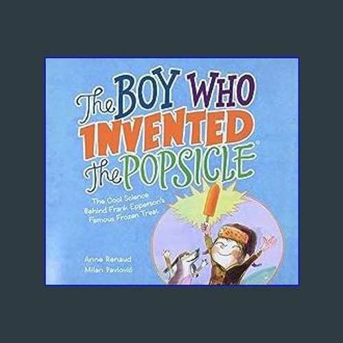 Stream [Ebook] 📕 The Boy Who Invented the Popsicle The Cool Science Behind Frank Epperson's