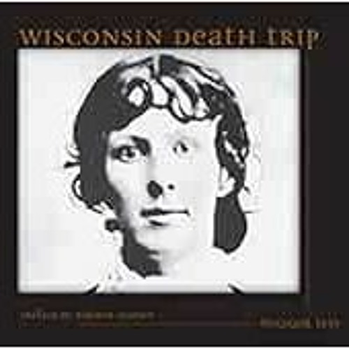 ACCESS KINDLE PDF EBOOK EPUB Wisconsin Death Trip by Michael Lesy,Charles Van Schaik,Warren Susman �