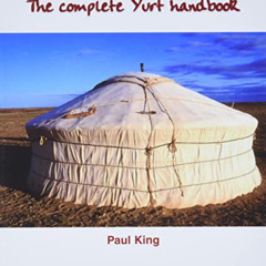 Access KINDLE 📜 The Complete Yurt Handbook by  Paul King [KINDLE PDF EBOOK EPUB]
