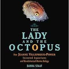 VIEW KINDLE 🎯 The Lady and the Octopus: How Jeanne Villepreux-Power Invented Aquariu