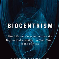 [ACCESS] EPUB 💝 Biocentrism: How Life and Consciousness are the Keys to Understandin