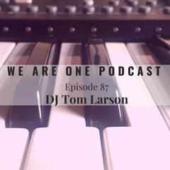 We Are One Podcast Episode 87 - DJ Tom Larson