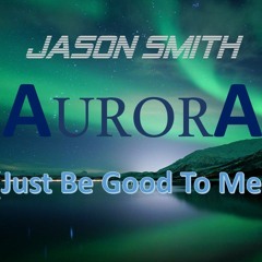 Jason Smith-Aurora (Just be good to me)