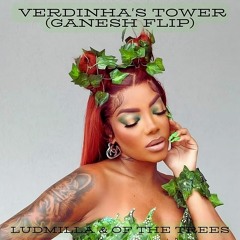 LUDMILLA & OF THE TREES - VERDINHA'S TOWER (GANESH FLIP)