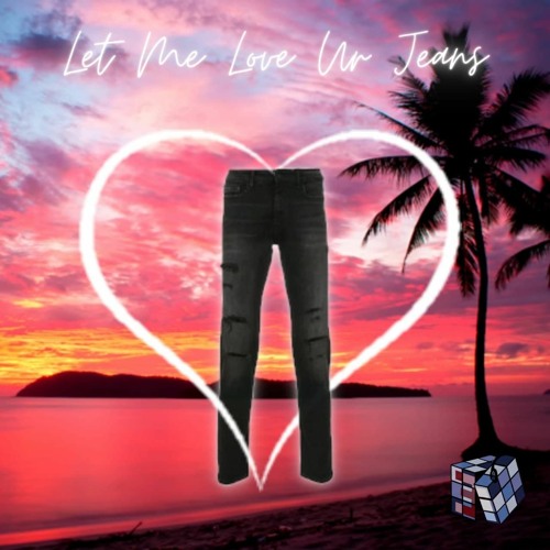 Let Me Love Ur Jeans