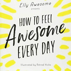 [GET] [EBOOK EPUB KINDLE PDF] How to Feel Awesome Every Day by  Elly Awesome 📕