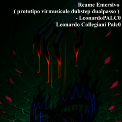 Reame Emersivo ( Prototipo Virmusicale dubstep dualpasso ) - LeonardoPALC0 Leonardo Collegiani Palc0