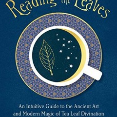 [VIEW] EPUB KINDLE PDF EBOOK Reading the Leaves: An Intuitive Guide to the Ancient Art and Modern Ma