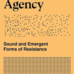 [FREE] EBOOK 📃 Sonic Agency: Sound and Emergent Forms of Resistance (Goldsmiths Pres