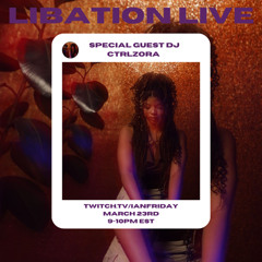 Libation Live with Special Guest CTRLZORA 3-23-25