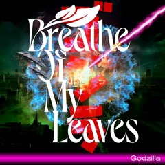 Breathe Of My Leaves - Godzilla (Astro Child Remix)