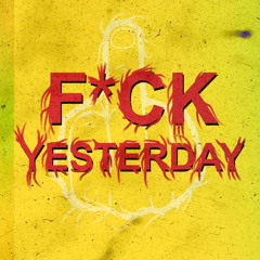 FUCK YESTERDAY FT. YELLOW TRASH CAN