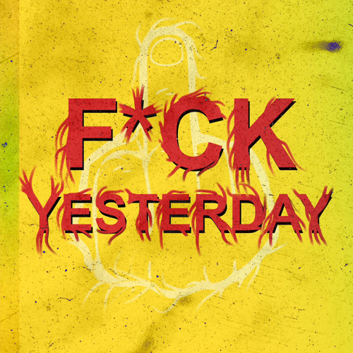 FUCK YESTERDAY FT. YELLOW TRASH CAN