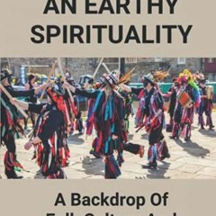 ❤️ Download Story Of An Earthy Spirituality: A Backdrop Of Folk Culture And Morris Dancing: Orig