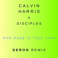 Calvin Harris & Disciples - How Deep Is Your Love (DERON Remix)