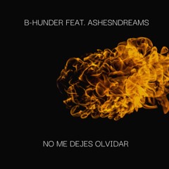B-Hunder feat. Ashesndreams - No Me Dejes Olvidar
