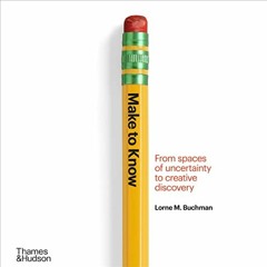 Read [PDF EBOOK EPUB KINDLE] Make to Know: From Spaces of Uncertainty to Creative Discovery by  Lorn