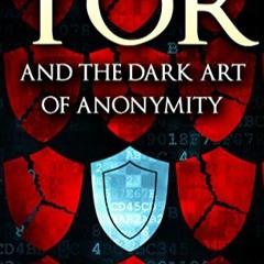 READ/DOWNLOAD] Tor and the Dark Art of Anonymity (deep web, kali linux, hacking, bitcoins): Defeat N