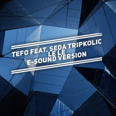 Tefo feat. Seda Tripkolic - Le Le ( E-Sound Version )DOWNLOAD FULL VERSION