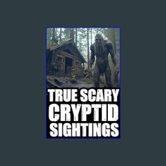 {PDF} 💖 True Cryptid Sighting Horror Stories: Part 3 (Real Encounters with Sasquatch,Dogmen,Skinwa