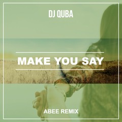 DJ Quba - Make You Say (Abee Sash Remix)