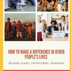 [Get] PDF ✏️ HOW TO MAKE A DIFFERENCE IN OTHER PEOPLE'S LIVES: Through Grants, Partne