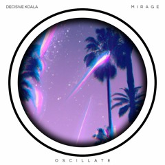 Decisive Koala & MIRAGE- Oscillate