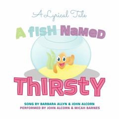 A Fish Named Thirsty - feat. Micah Barnes & John Alcorn