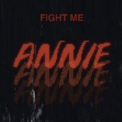FIGHT ME - ANNIE
