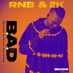 B.A.D - RnB & 2K (BECOME)