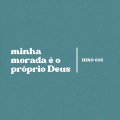 Hino 605 - Minha morada é o próprio Deus | PR, RA, RB, RB