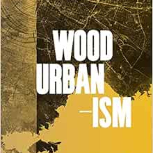 [View] EBOOK 📰 Wood Urbanism: From the Molecular to the Territorial by Daniel Ibañez