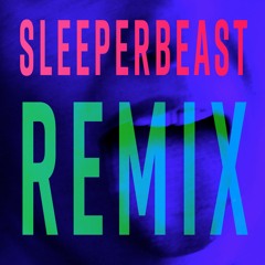 SLEEPERBEAST  REMIX