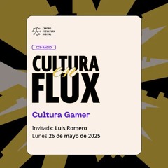 Cultura en Flux. Episodio 3 Cultura Gamer