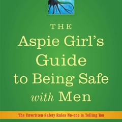 get⚡[PDF]❤ The Aspie Girl's Guide to Being Safe With Men: The Unwritten Safety R