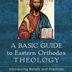 ACCESS PDF 📙 A Basic Guide to Eastern Orthodox Theology: Introducing Beliefs and Pra