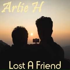 Artie H - Lost A Friend