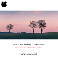 Kheiro & Medi, Mhammed El Alami vs Faith - No Borders I'm Coming Home (Multividéo85 Mashup)