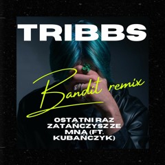 Tribbs - Ostatni Raz Zatańczysz Ze Mną (ft. Kubańczyk) BANDIT REMIX