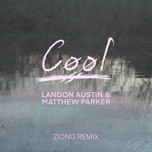 Landon Austin & Matthew Parker - Cool (Ziono Remix)