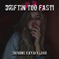 driftin too fast! ft kyju x lxvr