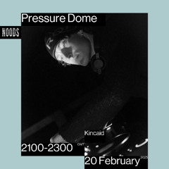 Noods | Pressure Dome w/ Kincaid | 20.02.2025