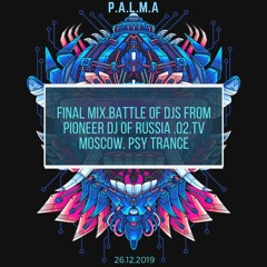 P.A.L.M.A -FINAL MIX.BATTLE OF DJS FROM PIONEER DJ OF RUSSIA .O2.TV. MOSCOW.26.12.2019. PSY TRANCE.