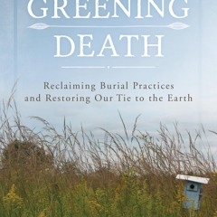READ [PDF] Greening Death: Reclaiming Burial Practices and Restoring O