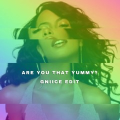 ARE YOU THAT YUMMY? (GNIICE EDIT)