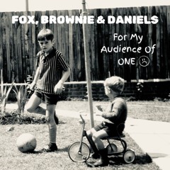 For My Audience Of One ( Fox , Brownie & Daniels )